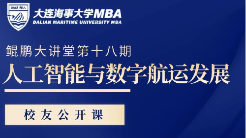 校友赋能 || 鲲鹏大讲堂-MBA系列讲座[第十八期]暨校友公开课《人工智能与数字航运发展》